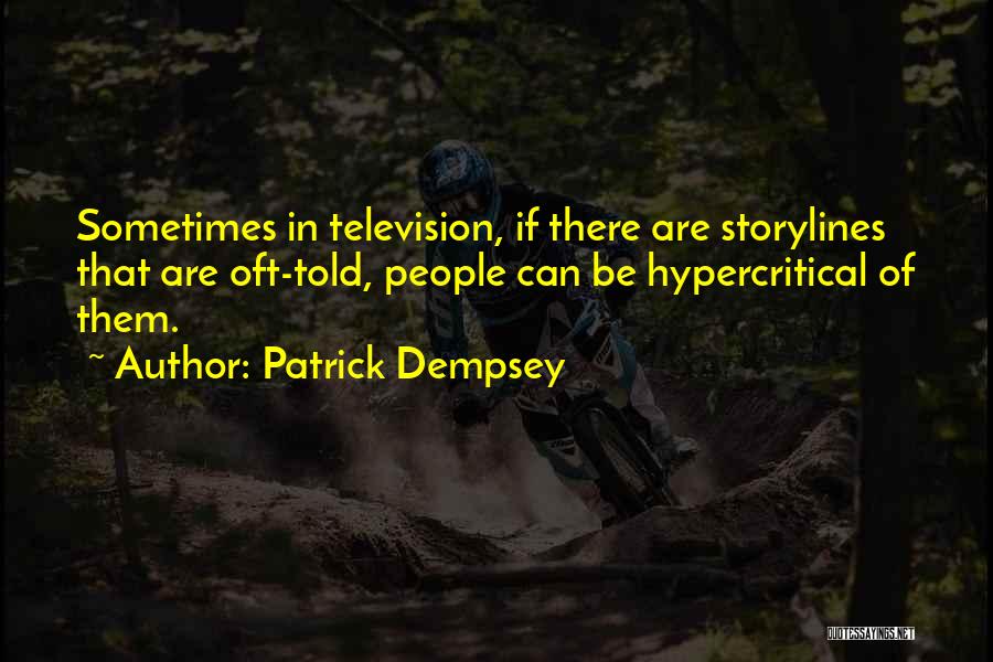 Patrick Dempsey Quotes: Sometimes In Television, If There Are Storylines That Are Oft-told, People Can Be Hypercritical Of Them.