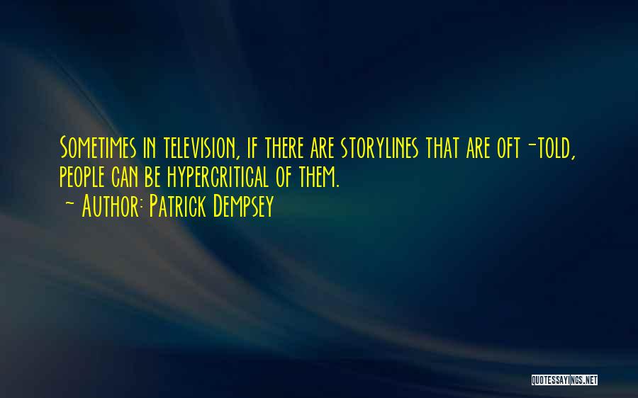 Patrick Dempsey Quotes: Sometimes In Television, If There Are Storylines That Are Oft-told, People Can Be Hypercritical Of Them.