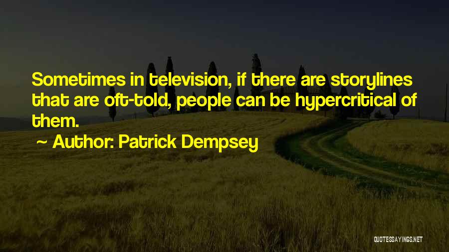 Patrick Dempsey Quotes: Sometimes In Television, If There Are Storylines That Are Oft-told, People Can Be Hypercritical Of Them.