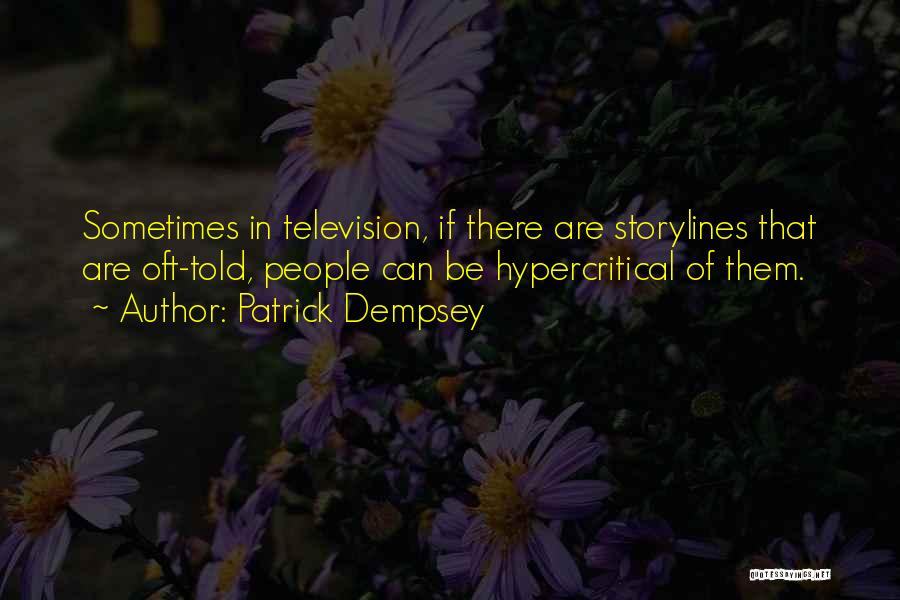 Patrick Dempsey Quotes: Sometimes In Television, If There Are Storylines That Are Oft-told, People Can Be Hypercritical Of Them.