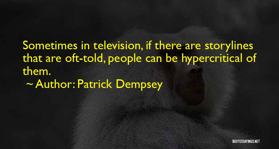 Patrick Dempsey Quotes: Sometimes In Television, If There Are Storylines That Are Oft-told, People Can Be Hypercritical Of Them.