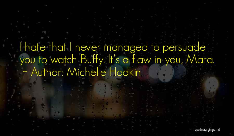 Michelle Hodkin Quotes: I Hate That I Never Managed To Persuade You To Watch Buffy. It's A Flaw In You, Mara.