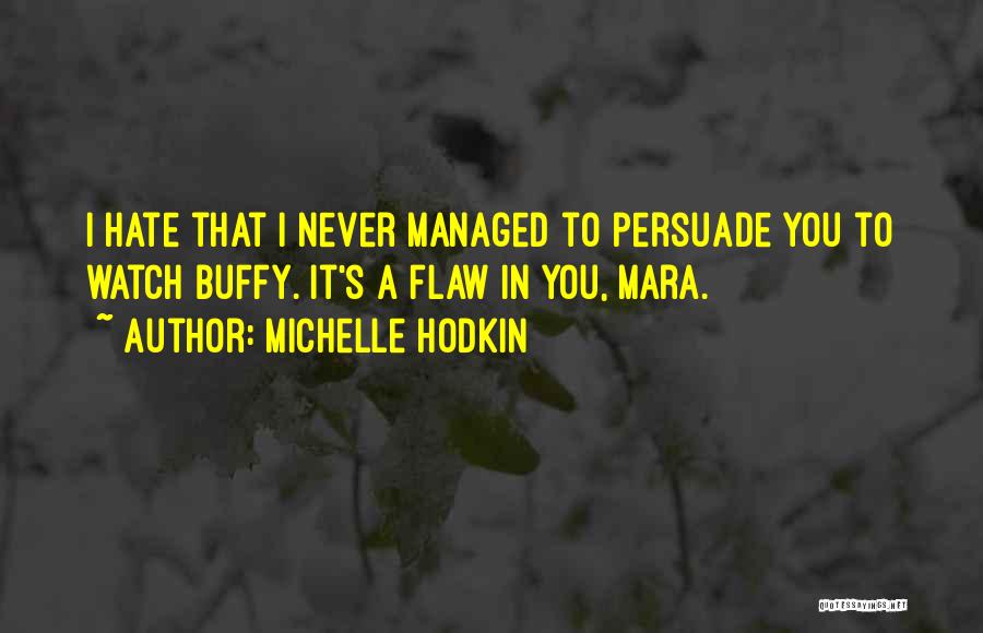 Michelle Hodkin Quotes: I Hate That I Never Managed To Persuade You To Watch Buffy. It's A Flaw In You, Mara.