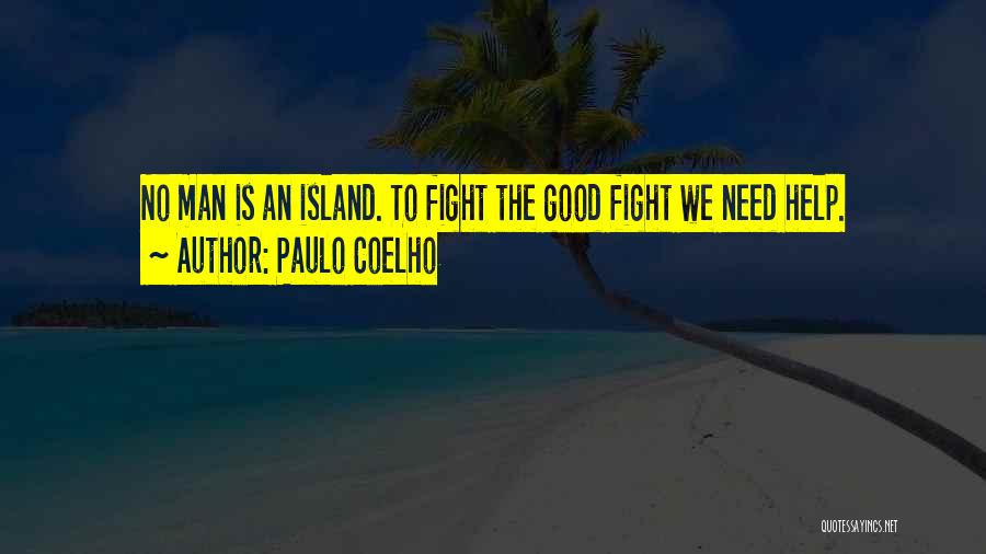 Paulo Coelho Quotes: No Man Is An Island. To Fight The Good Fight We Need Help.