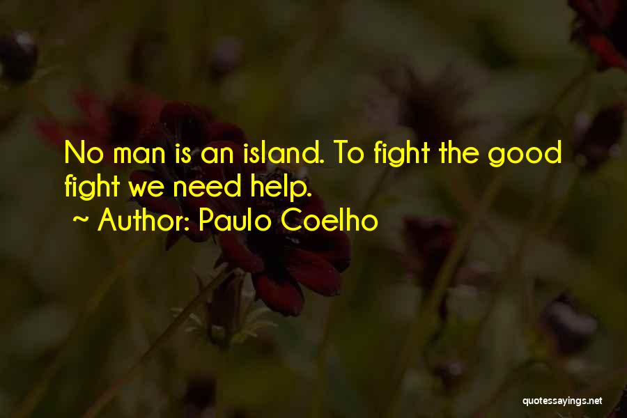 Paulo Coelho Quotes: No Man Is An Island. To Fight The Good Fight We Need Help.
