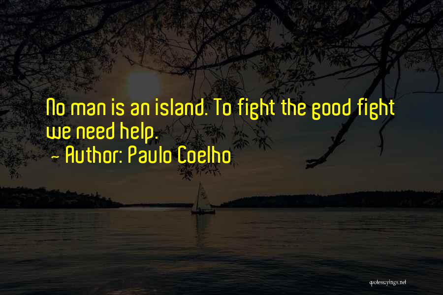 Paulo Coelho Quotes: No Man Is An Island. To Fight The Good Fight We Need Help.