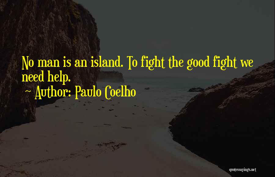 Paulo Coelho Quotes: No Man Is An Island. To Fight The Good Fight We Need Help.