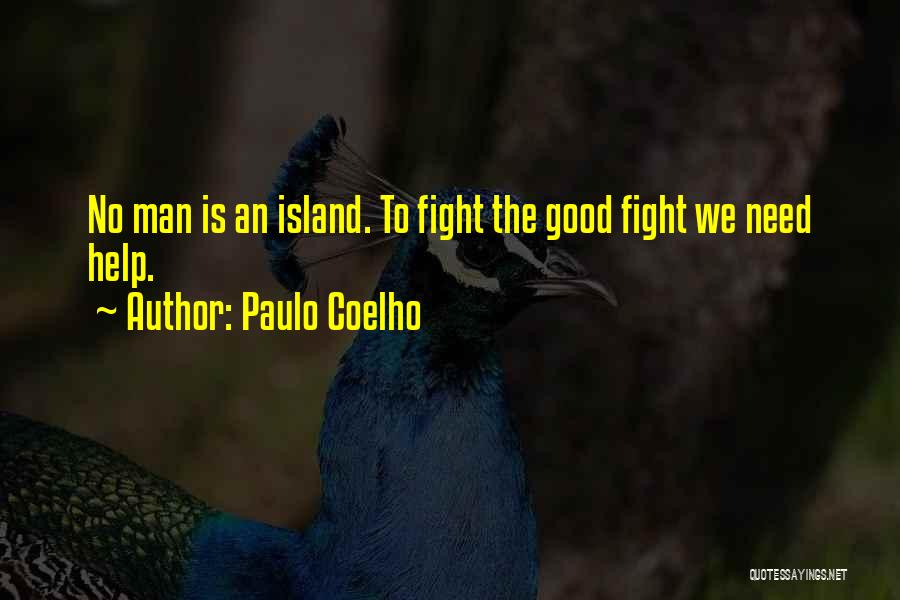 Paulo Coelho Quotes: No Man Is An Island. To Fight The Good Fight We Need Help.