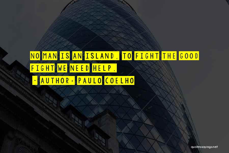 Paulo Coelho Quotes: No Man Is An Island. To Fight The Good Fight We Need Help.