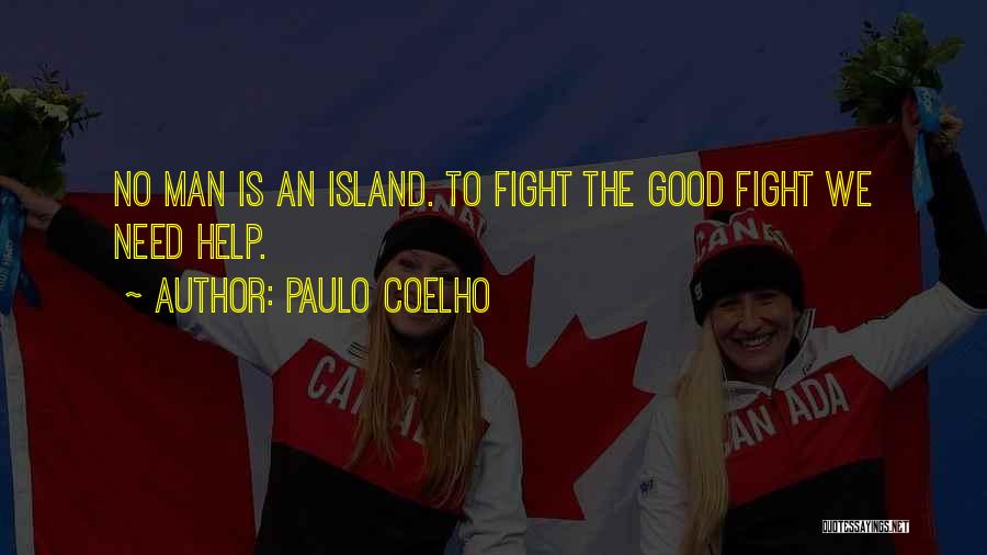 Paulo Coelho Quotes: No Man Is An Island. To Fight The Good Fight We Need Help.