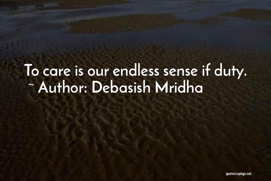 Debasish Mridha Quotes: To Care Is Our Endless Sense If Duty.
