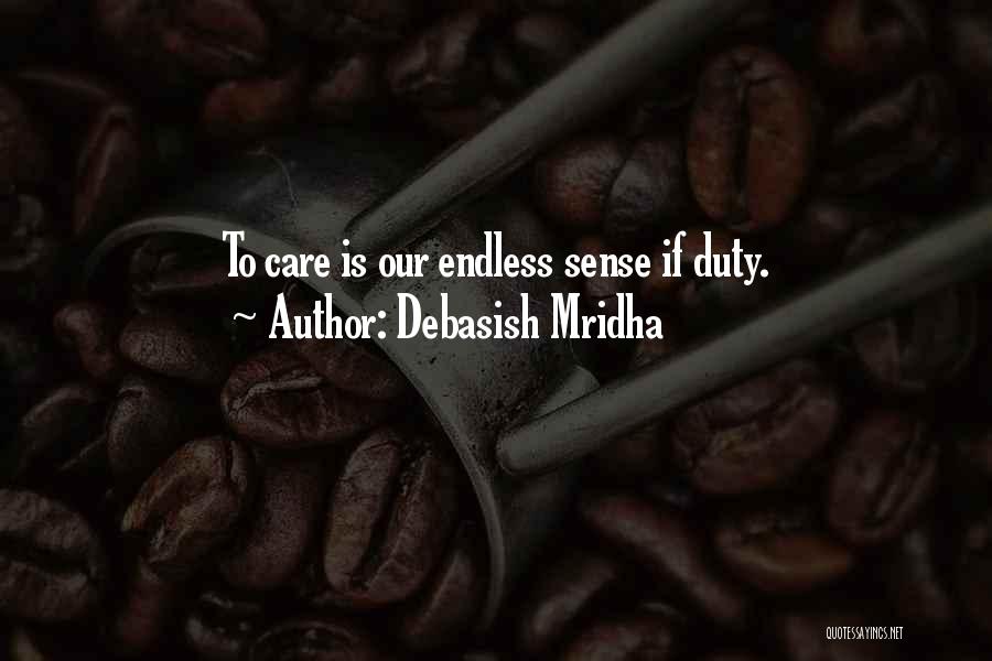 Debasish Mridha Quotes: To Care Is Our Endless Sense If Duty.