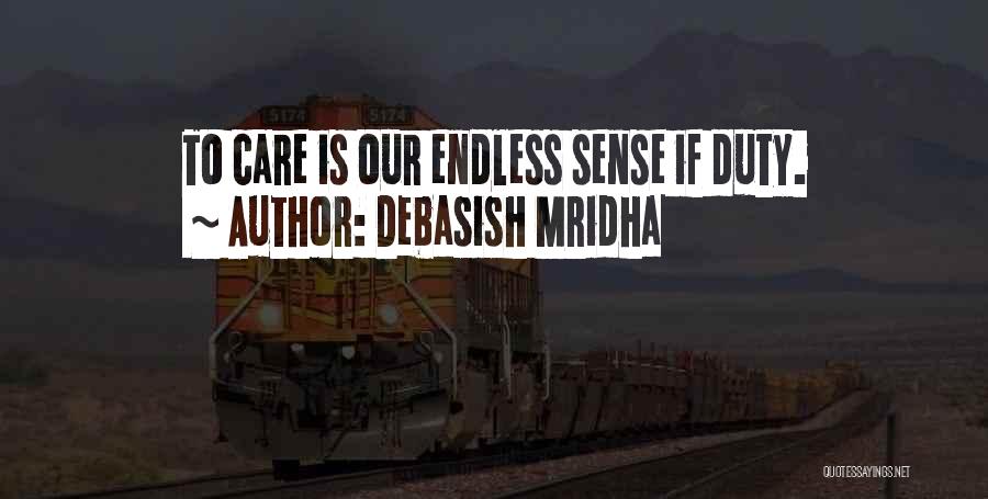 Debasish Mridha Quotes: To Care Is Our Endless Sense If Duty.