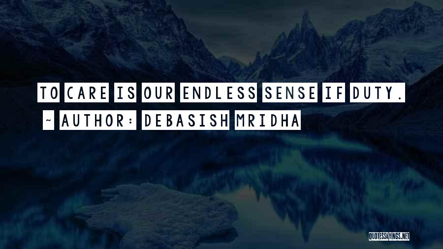 Debasish Mridha Quotes: To Care Is Our Endless Sense If Duty.