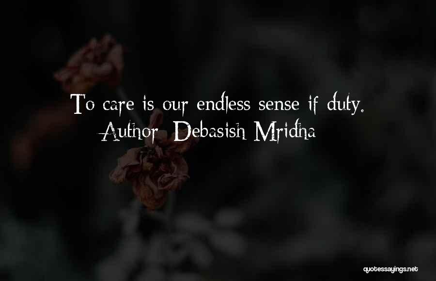 Debasish Mridha Quotes: To Care Is Our Endless Sense If Duty.