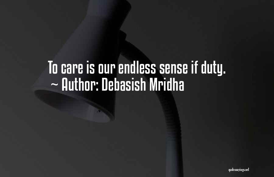 Debasish Mridha Quotes: To Care Is Our Endless Sense If Duty.