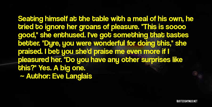 Eve Langlais Quotes: Seating Himself At The Table With A Meal Of His Own, He Tried To Ignore Her Groans Of Pleasure. This