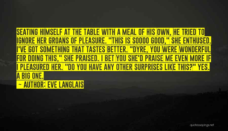 Eve Langlais Quotes: Seating Himself At The Table With A Meal Of His Own, He Tried To Ignore Her Groans Of Pleasure. This