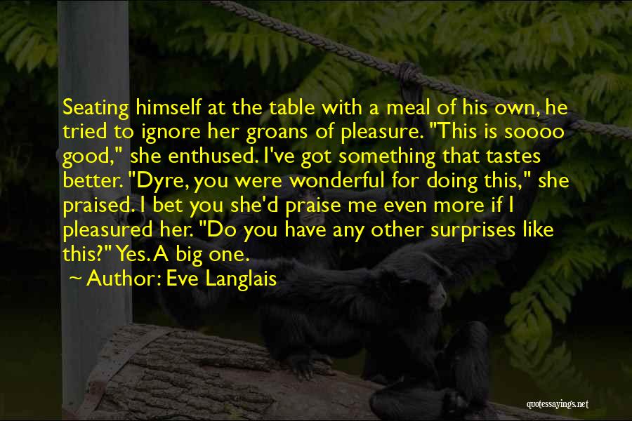 Eve Langlais Quotes: Seating Himself At The Table With A Meal Of His Own, He Tried To Ignore Her Groans Of Pleasure. This