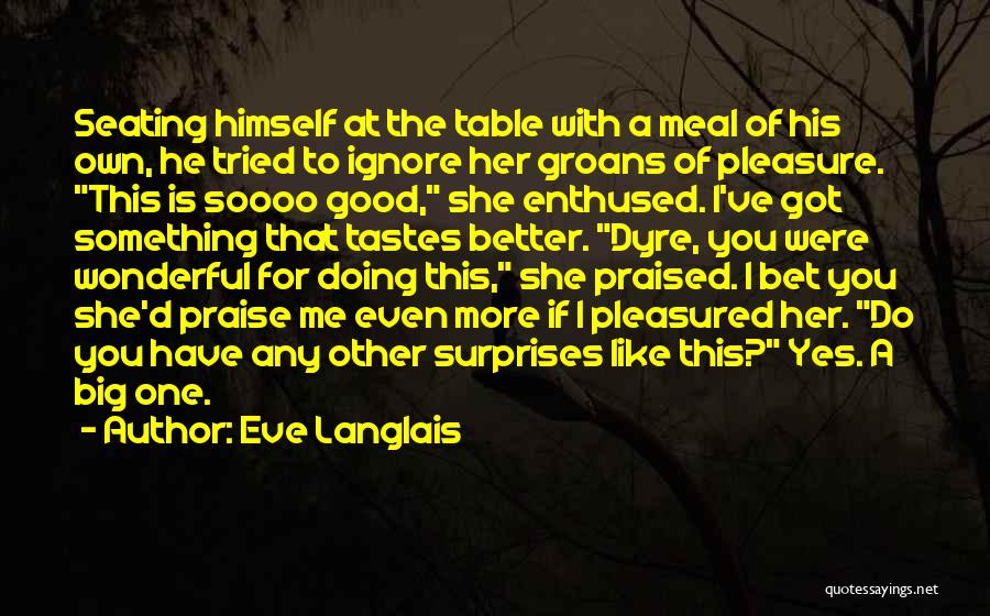 Eve Langlais Quotes: Seating Himself At The Table With A Meal Of His Own, He Tried To Ignore Her Groans Of Pleasure. This