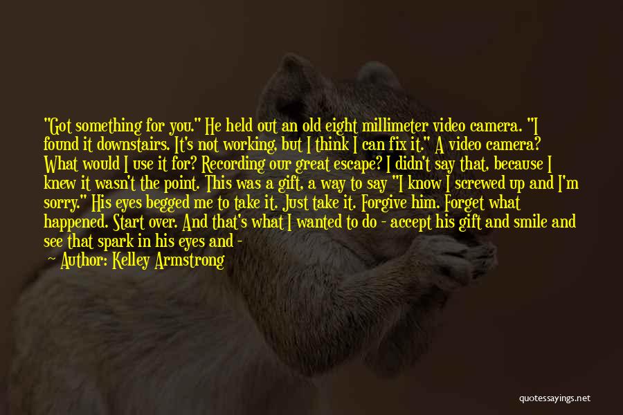 Kelley Armstrong Quotes: Got Something For You. He Held Out An Old Eight Millimeter Video Camera. I Found It Downstairs. It's Not Working,