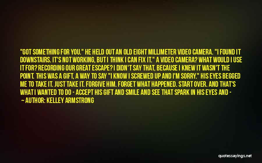 Kelley Armstrong Quotes: Got Something For You. He Held Out An Old Eight Millimeter Video Camera. I Found It Downstairs. It's Not Working,