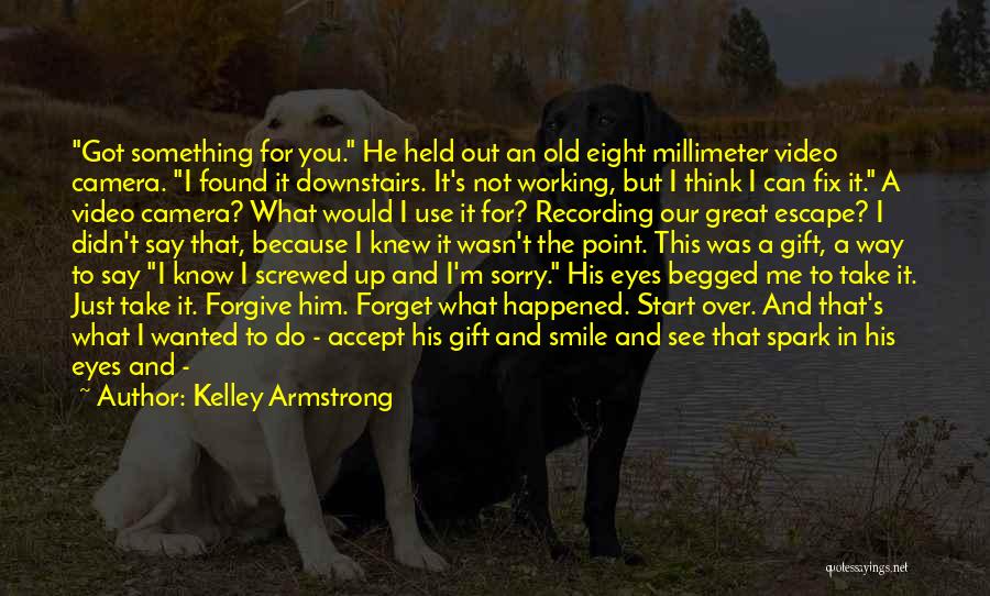 Kelley Armstrong Quotes: Got Something For You. He Held Out An Old Eight Millimeter Video Camera. I Found It Downstairs. It's Not Working,