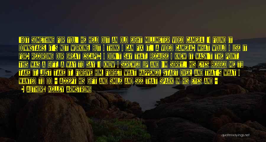Kelley Armstrong Quotes: Got Something For You. He Held Out An Old Eight Millimeter Video Camera. I Found It Downstairs. It's Not Working,