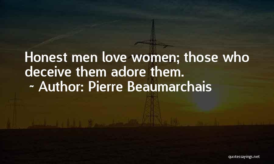 Pierre Beaumarchais Quotes: Honest Men Love Women; Those Who Deceive Them Adore Them.