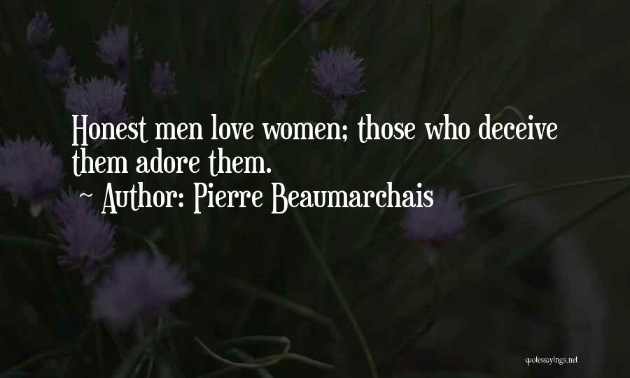 Pierre Beaumarchais Quotes: Honest Men Love Women; Those Who Deceive Them Adore Them.