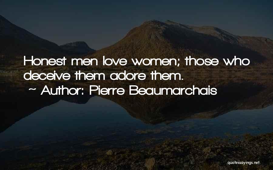 Pierre Beaumarchais Quotes: Honest Men Love Women; Those Who Deceive Them Adore Them.