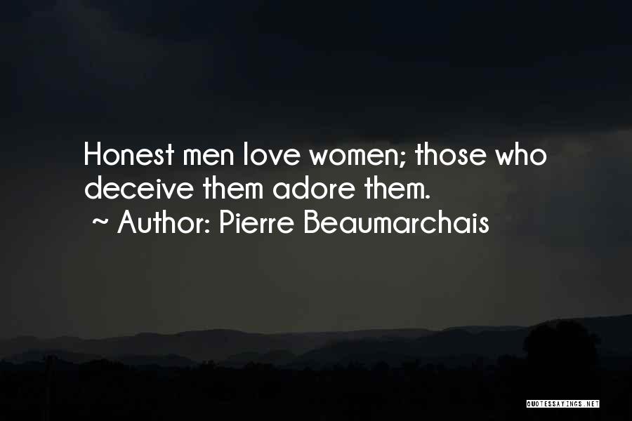 Pierre Beaumarchais Quotes: Honest Men Love Women; Those Who Deceive Them Adore Them.