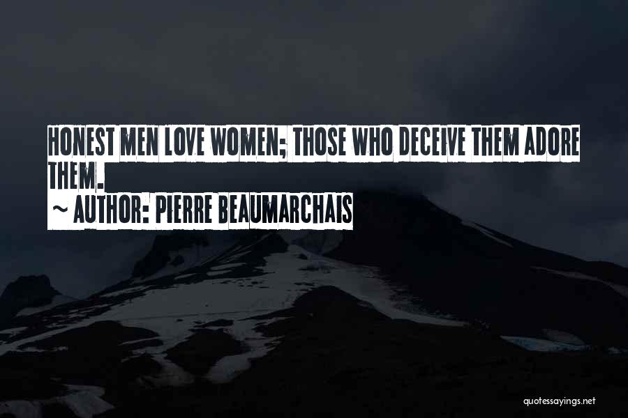 Pierre Beaumarchais Quotes: Honest Men Love Women; Those Who Deceive Them Adore Them.