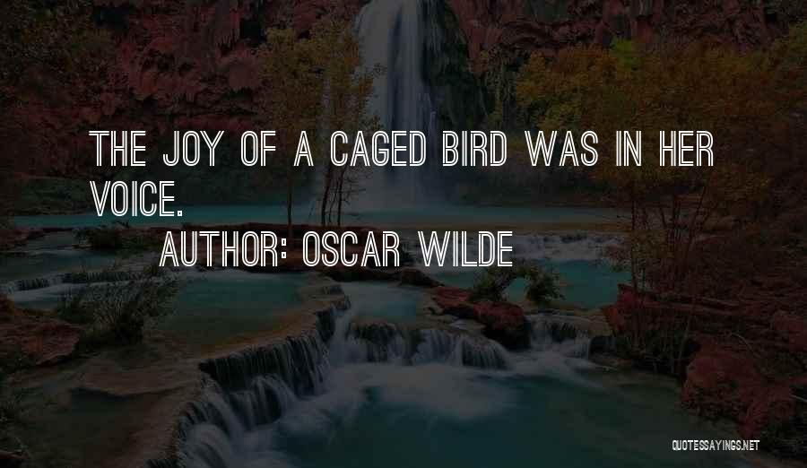Oscar Wilde Quotes: The Joy Of A Caged Bird Was In Her Voice.
