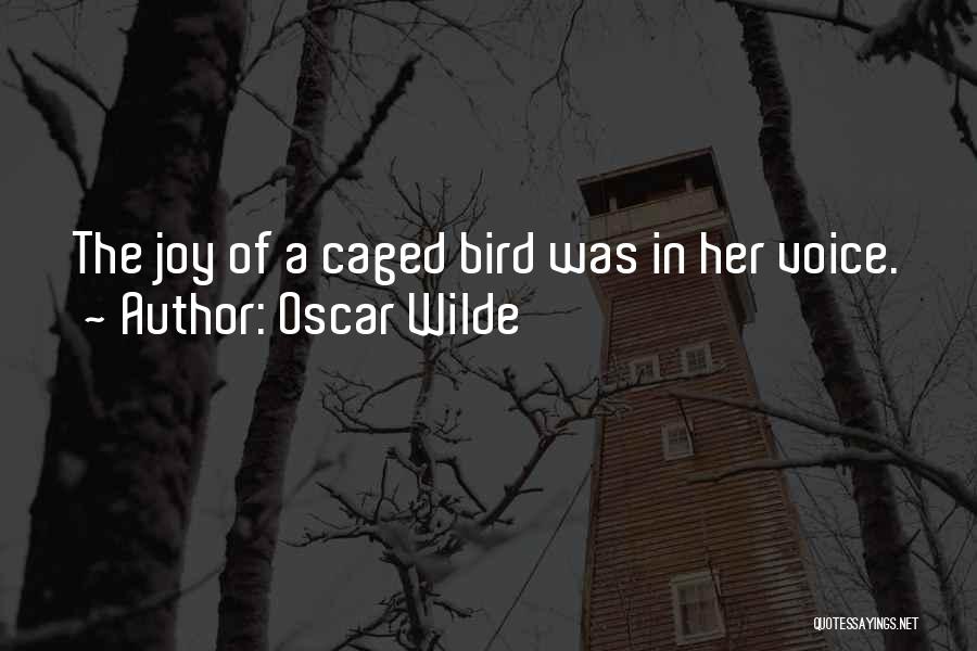 Oscar Wilde Quotes: The Joy Of A Caged Bird Was In Her Voice.