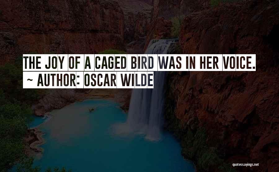 Oscar Wilde Quotes: The Joy Of A Caged Bird Was In Her Voice.