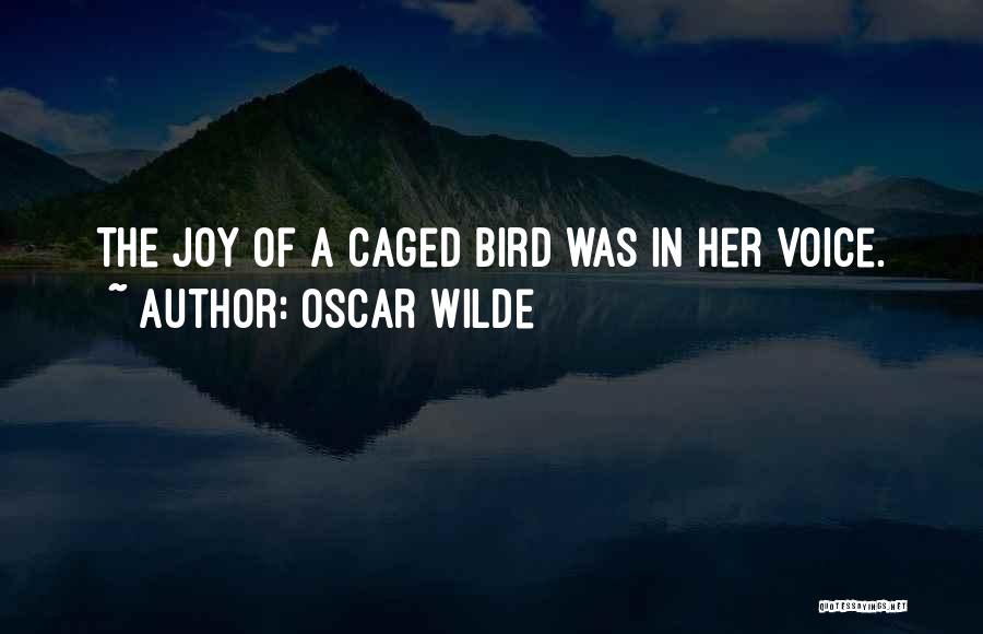 Oscar Wilde Quotes: The Joy Of A Caged Bird Was In Her Voice.