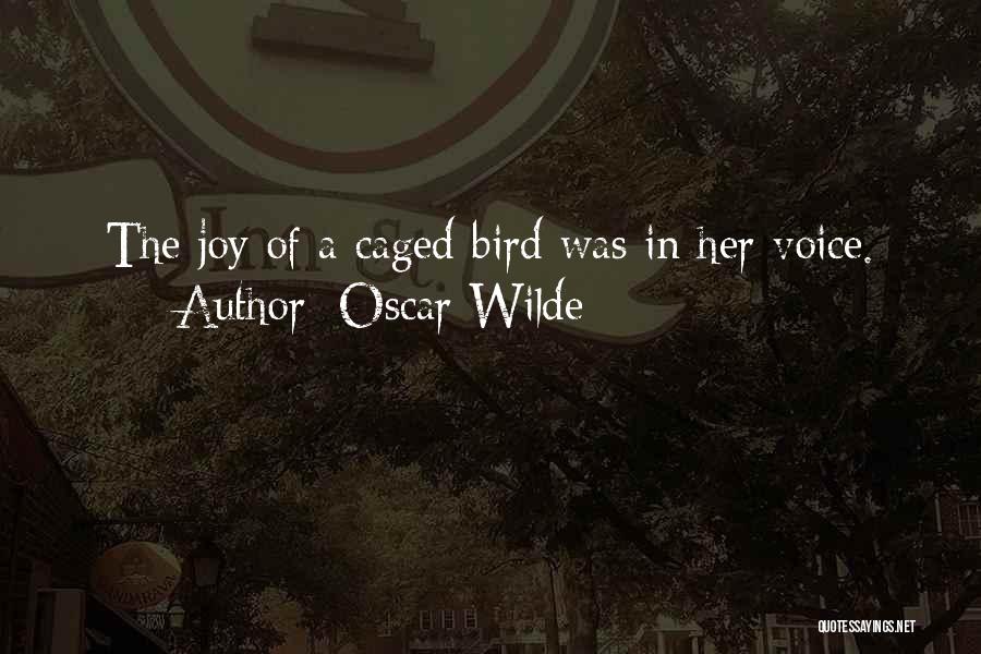 Oscar Wilde Quotes: The Joy Of A Caged Bird Was In Her Voice.