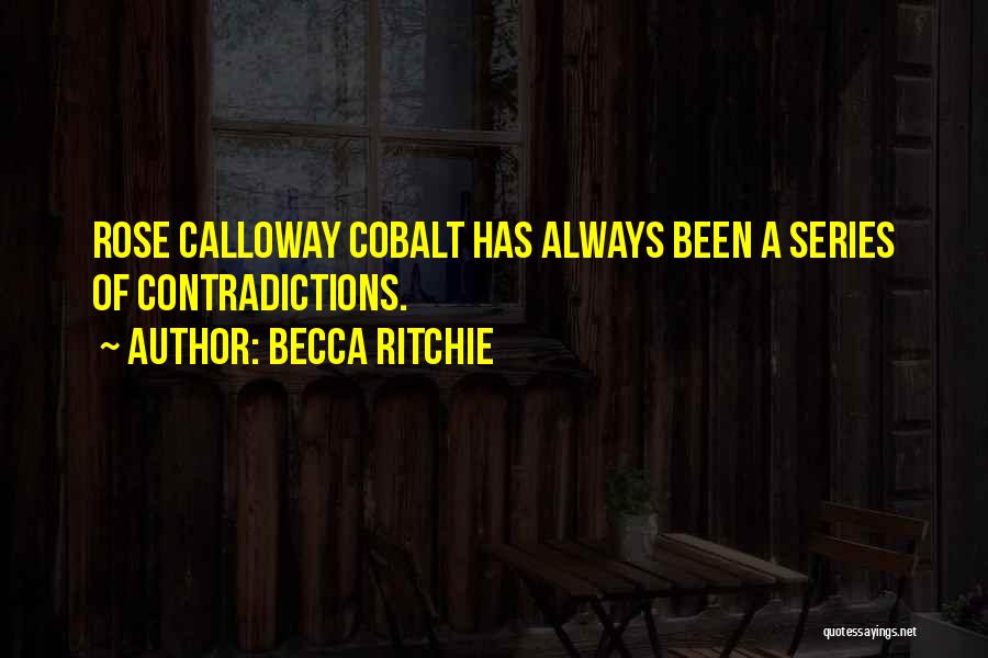 Becca Ritchie Quotes: Rose Calloway Cobalt Has Always Been A Series Of Contradictions.