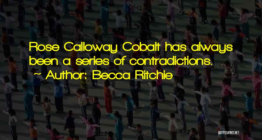 Becca Ritchie Quotes: Rose Calloway Cobalt Has Always Been A Series Of Contradictions.