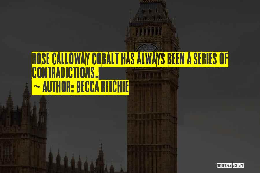 Becca Ritchie Quotes: Rose Calloway Cobalt Has Always Been A Series Of Contradictions.