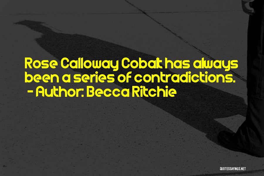 Becca Ritchie Quotes: Rose Calloway Cobalt Has Always Been A Series Of Contradictions.