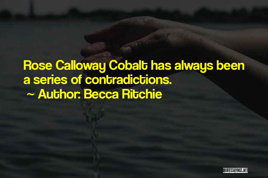 Becca Ritchie Quotes: Rose Calloway Cobalt Has Always Been A Series Of Contradictions.