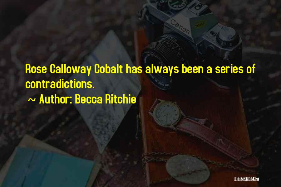Becca Ritchie Quotes: Rose Calloway Cobalt Has Always Been A Series Of Contradictions.