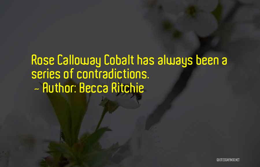 Becca Ritchie Quotes: Rose Calloway Cobalt Has Always Been A Series Of Contradictions.