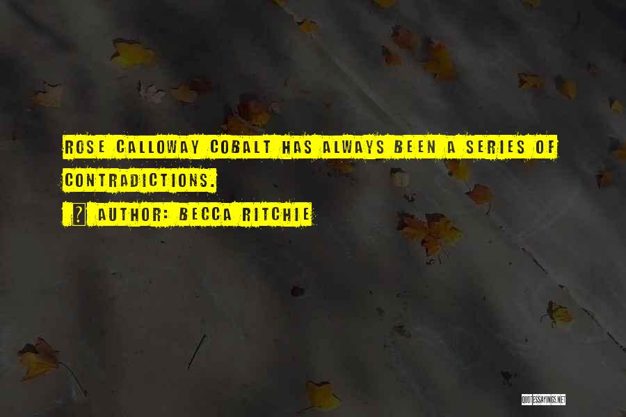 Becca Ritchie Quotes: Rose Calloway Cobalt Has Always Been A Series Of Contradictions.