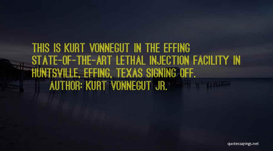 Kurt Vonnegut Jr. Quotes: This Is Kurt Vonnegut In The Effing State-of-the-art Lethal Injection Facility In Huntsville, Effing, Texas Signing Off.