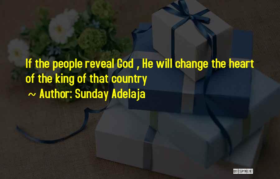 Sunday Adelaja Quotes: If The People Reveal God , He Will Change The Heart Of The King Of That Country