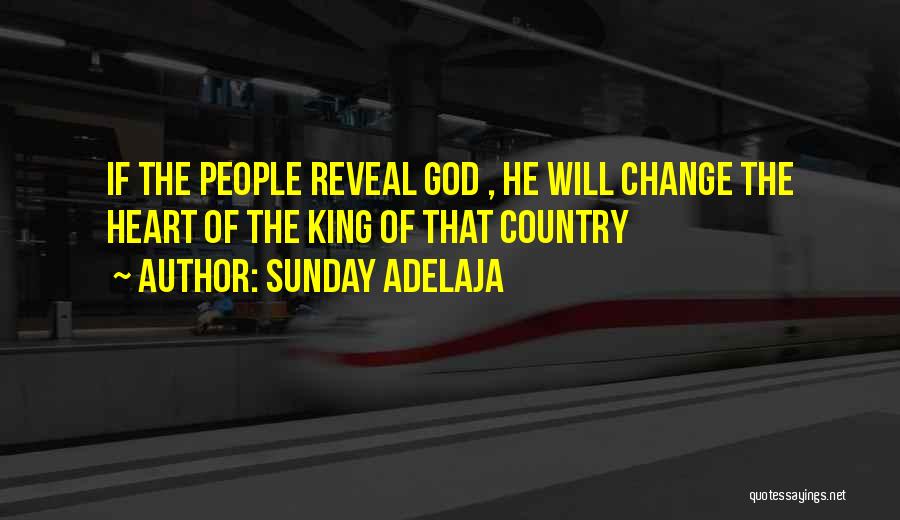 Sunday Adelaja Quotes: If The People Reveal God , He Will Change The Heart Of The King Of That Country