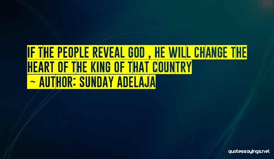 Sunday Adelaja Quotes: If The People Reveal God , He Will Change The Heart Of The King Of That Country